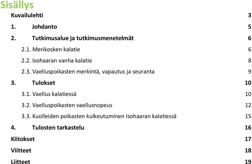 Tulokset 10 3.1. Vaellus kalatiessä 10 3.2. Vaelluspoikasten vaellusnopeus 12 3.3. Kuolleiden poikasten kulkeutuminen Isohaaran kalatiessä 15 4.