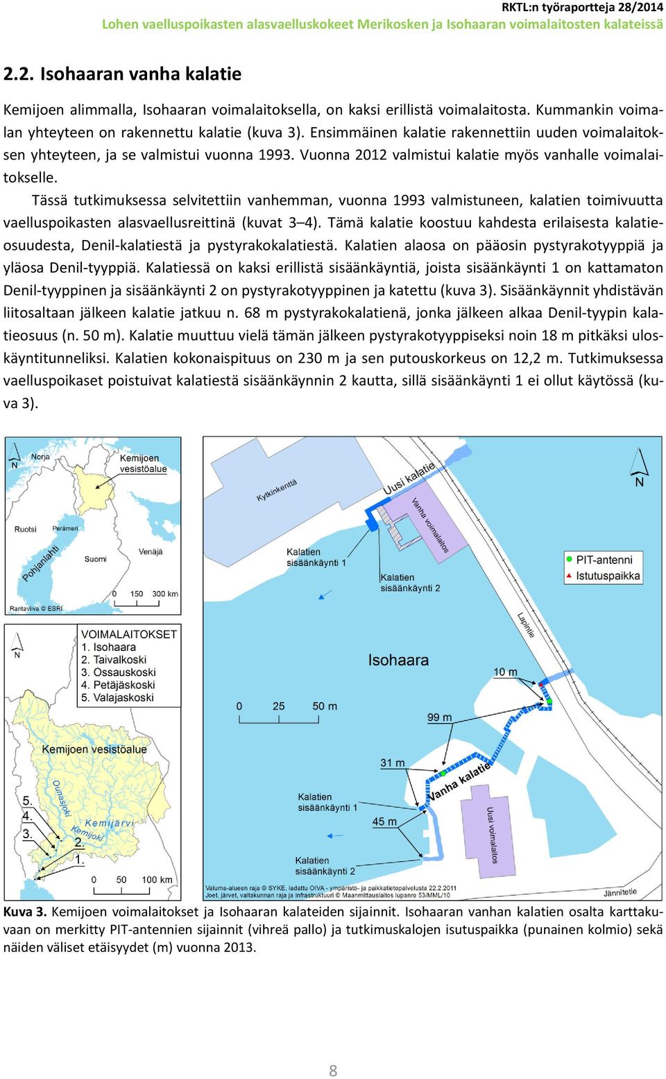 Tässä tutkimuksessa selvitettiin vanhemman, vuonna 1993 valmistuneen, kalatien toimivuutta vaelluspoikasten alasvaellusreittinä (kuvat 3 4).