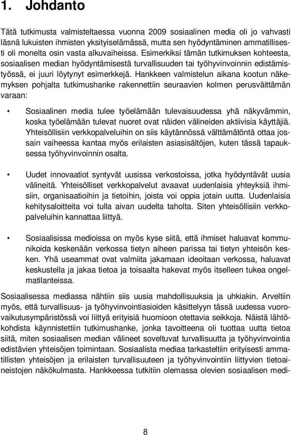 alkuvaiheissa. Esimerkiksi tämän tutkimuksen kohteesta, sosiaalisen median hyödyntämisestä turvallisuuden tai työhyvinvoinnin edistämistyössä, ei juuri löytynyt esimerkkejä.