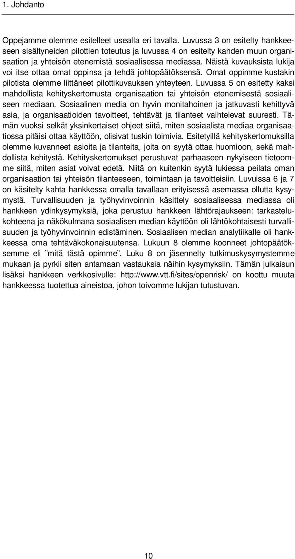 Näistä kuvauksista lukija voi itse ottaa omat oppinsa ja tehdä johtopäätöksensä. Omat oppimme kustakin pilotista olemme liittäneet pilottikuvauksen yhteyteen.