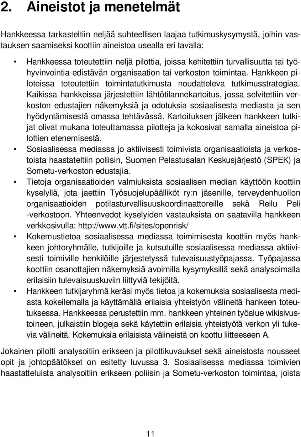 pilottia, joissa kehitettiin turvallisuutta tai työhyvinvointia edistävän organisaation tai verkoston toimintaa. Hankkeen piloteissa toteutettiin toimintatutkimusta noudatteleva tutkimusstrategiaa.