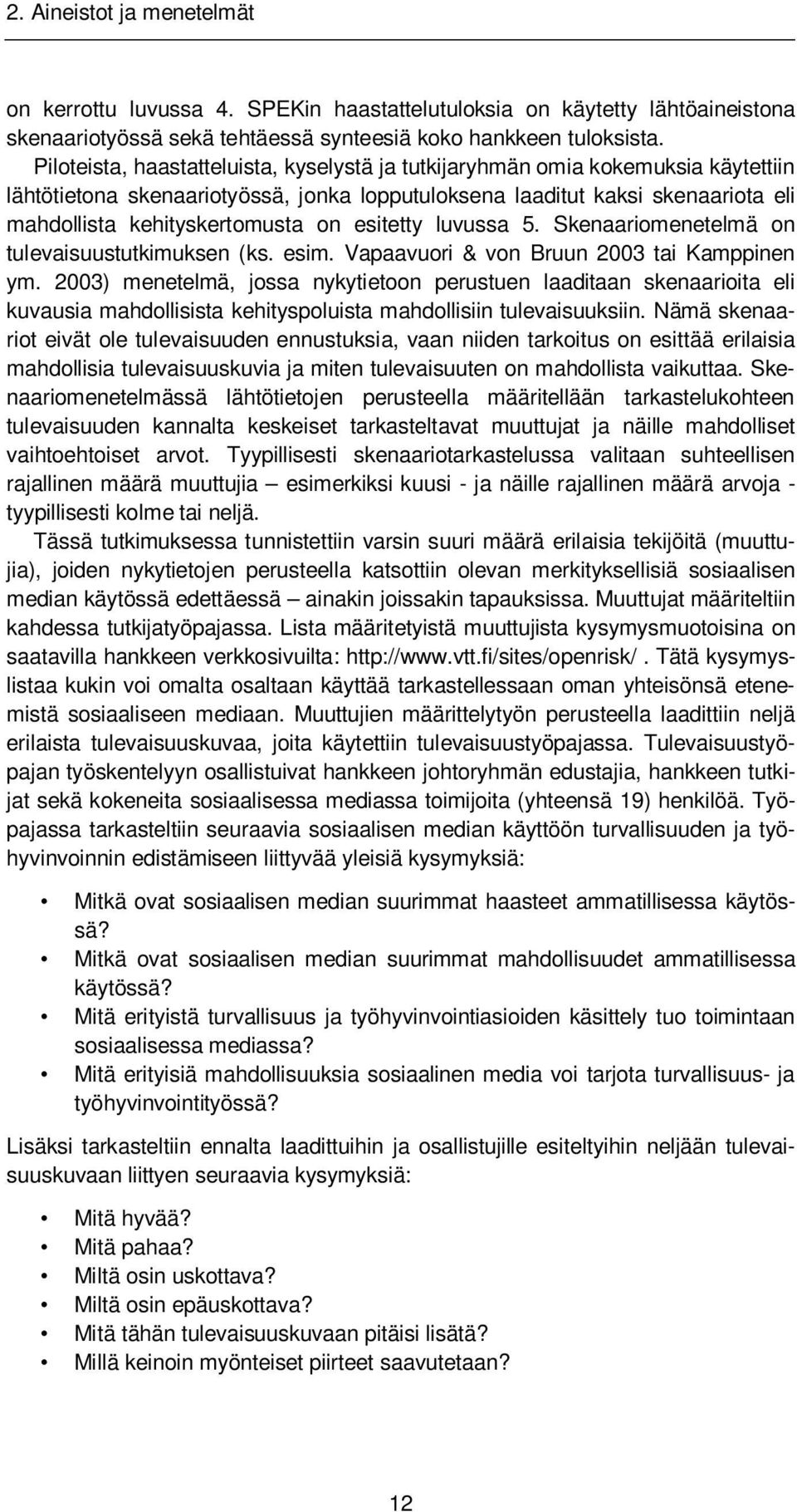 esitetty luvussa 5. Skenaariomenetelmä on tulevaisuustutkimuksen (ks. esim. Vapaavuori & von Bruun 2003 tai Kamppinen ym.