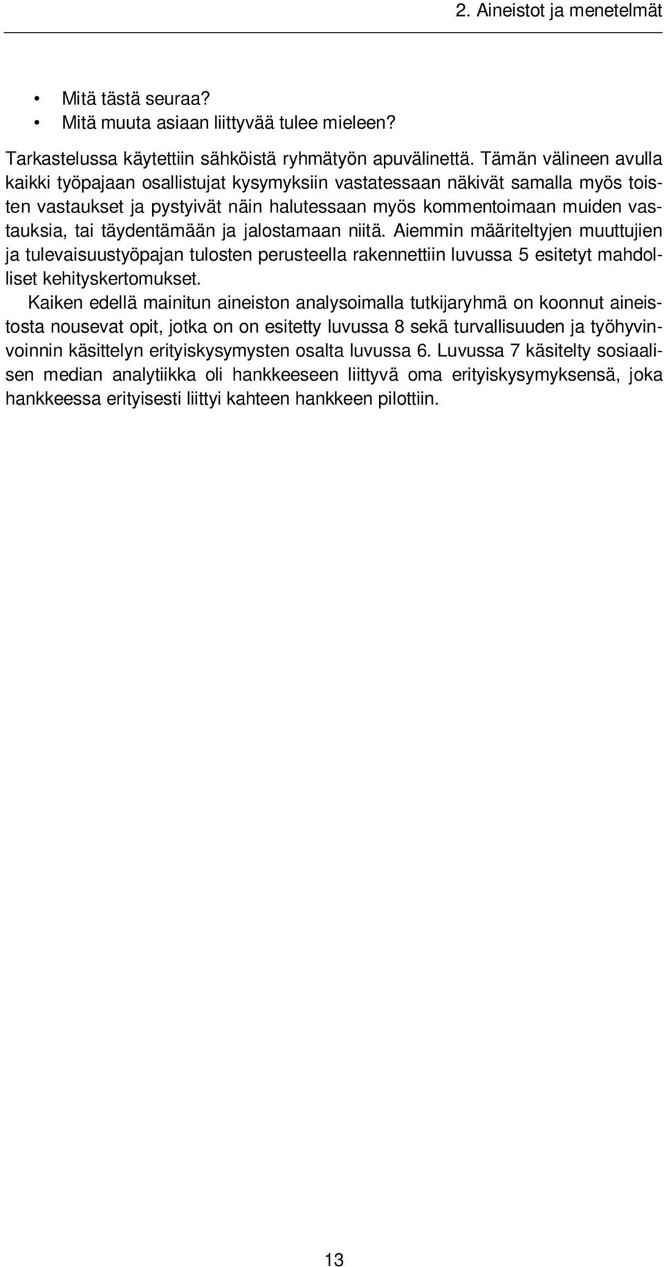 täydentämään ja jalostamaan niitä. Aiemmin määriteltyjen muuttujien ja tulevaisuustyöpajan tulosten perusteella rakennettiin luvussa 5 esitetyt mahdolliset kehityskertomukset.