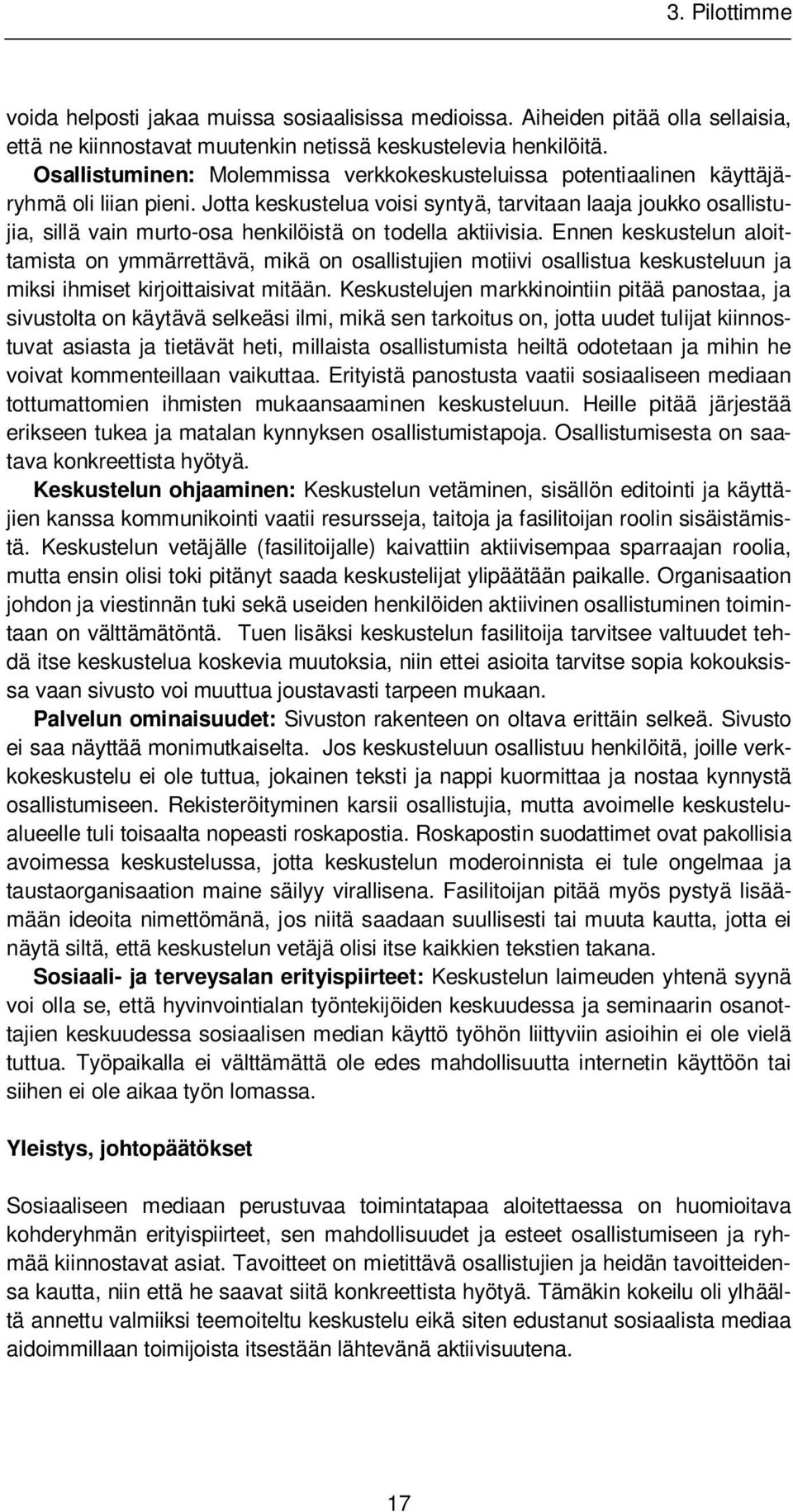 Jotta keskustelua voisi syntyä, tarvitaan laaja joukko osallistujia, sillä vain murto-osa henkilöistä on todella aktiivisia.