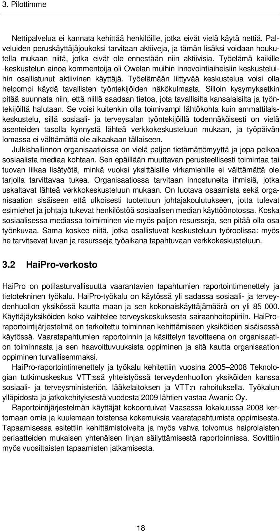 Työelämä kaikille -keskustelun ainoa kommentoija oli Owelan muihin innovointiaiheisiin keskusteluihin osallistunut aktiivinen käyttäjä.