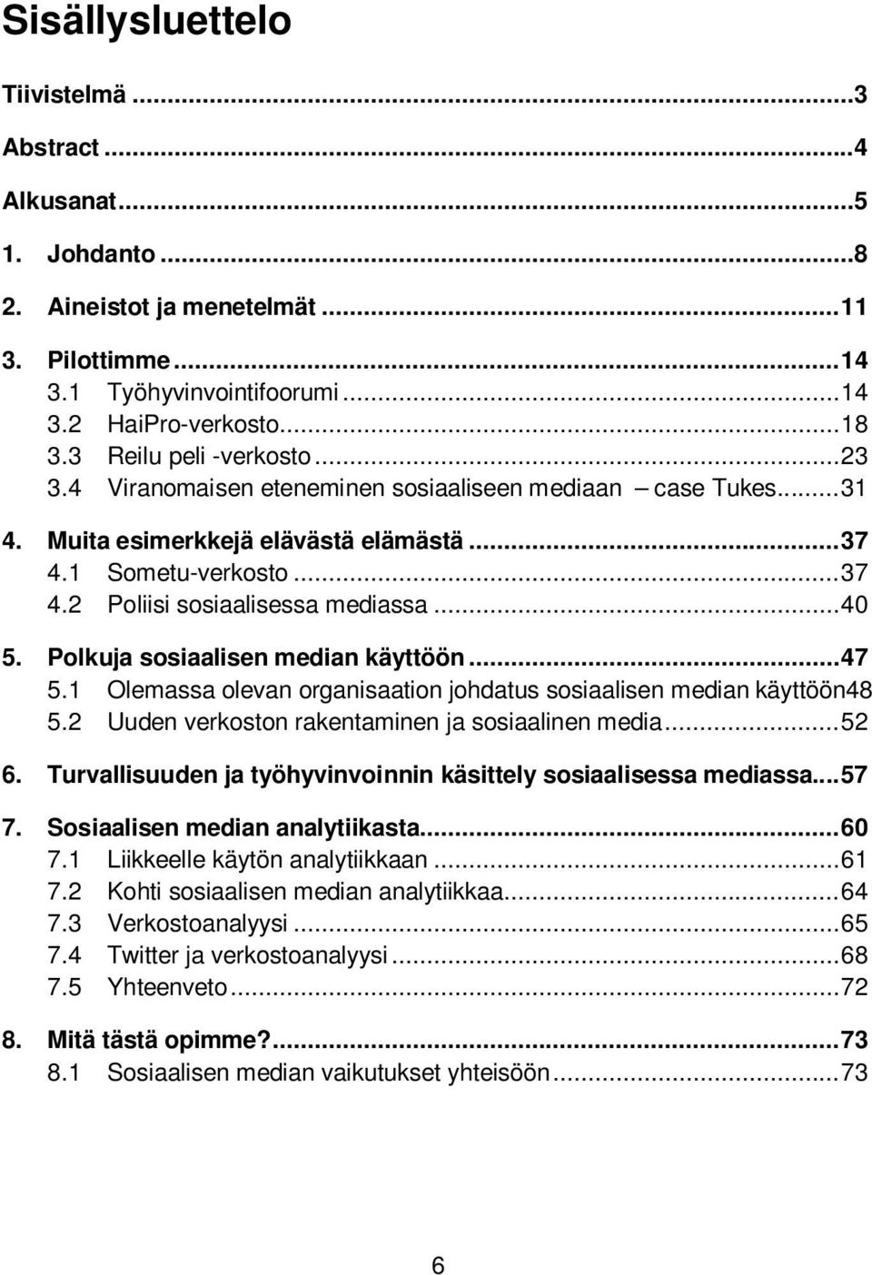 .. 40 5. Polkuja sosiaalisen median käyttöön... 47 5.1 Olemassa olevan organisaation johdatus sosiaalisen median käyttöön48 5.2 Uuden verkoston rakentaminen ja sosiaalinen media... 52 6.