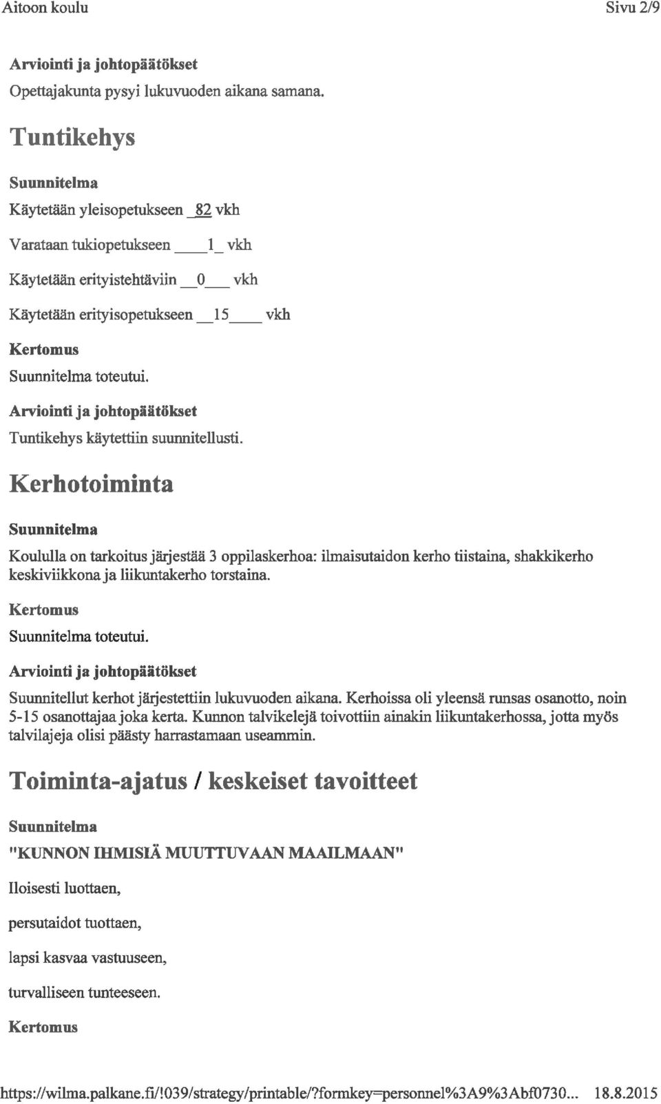 Kerhotoiminta Koululla on tarkoitus järjestää 3 oppilaskerhoa: ihnaisutaidon kerho tiistama, shakkikerho keskiviikkona ja liikuntakerho torstaina. toteutui.