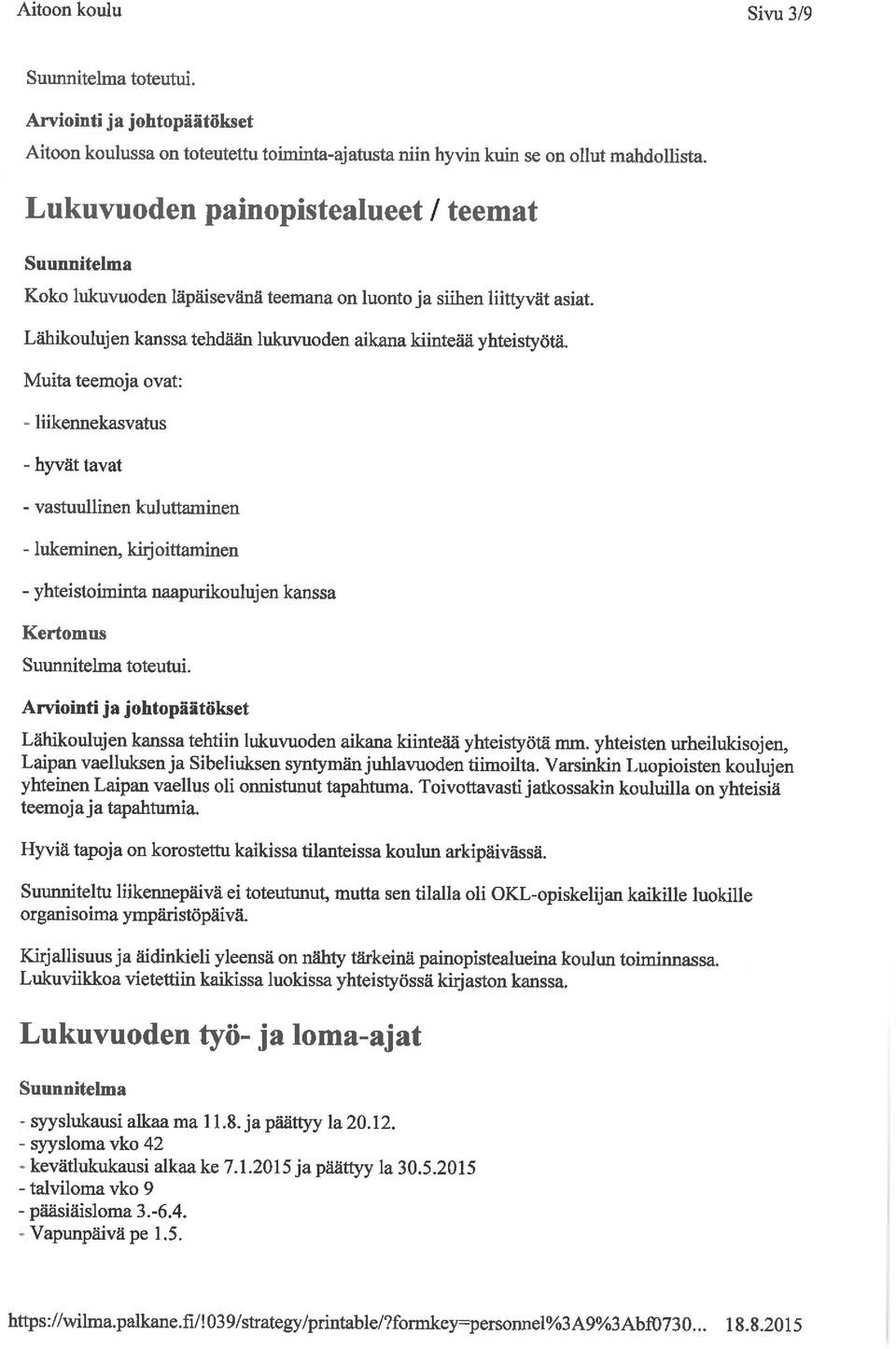 Muita teemoja ovat: - liikennekasvatus - hyvät tavat - vastuullinen kuluttaminen - lukeminen, kirjoittaminen - yhteistoiminta naapurikoulujen kanssa Suunnitehna toteutui.