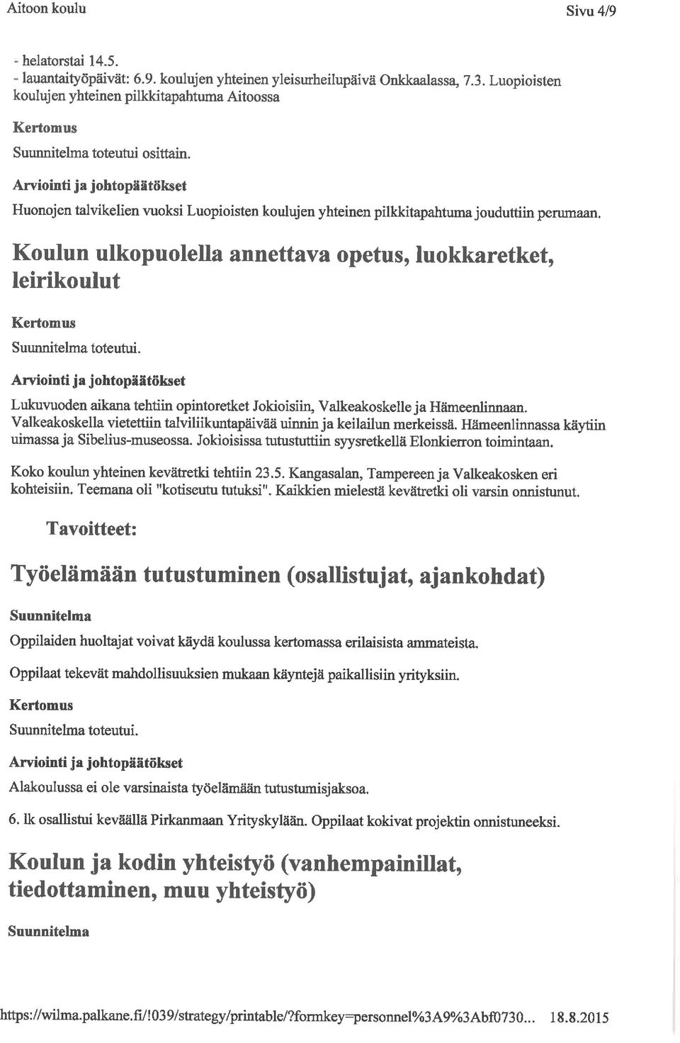 Koulun ulkopuolella annettava opetus, luokkaretket, leirikoulut toteutuu. Lukuvuoden aikana tehtiin opintoretket Jokioisim, Valkeakoskelle ja Hämeenlinnaan.