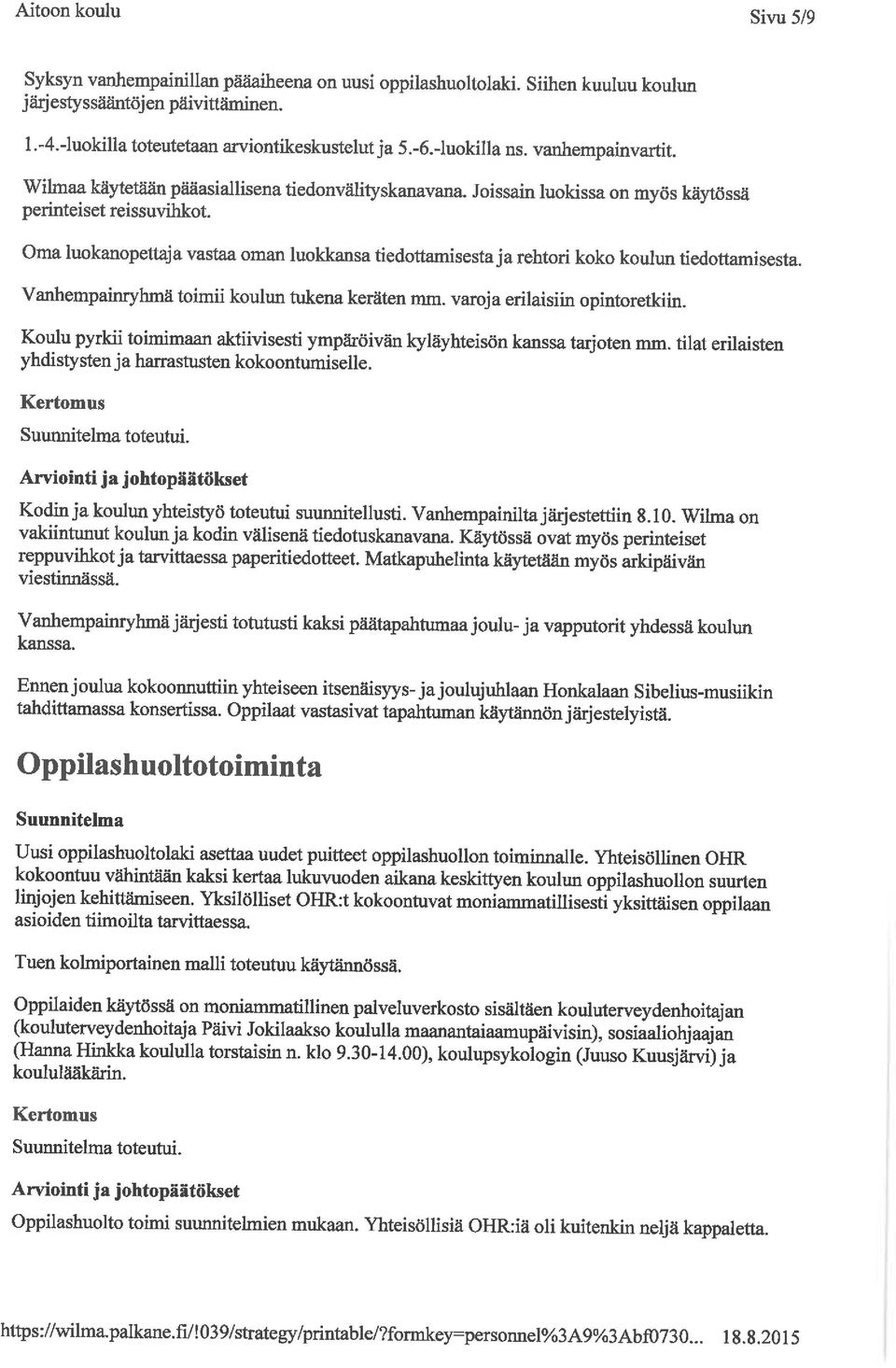 Oma luokanopettaja vastaa oman luokkansa tiedottamisesta ja rehtori koko koulun tiedottamisesta. Vanhempainryhmä toimii koulun tukena keräten mm. varoja erilaisiin opintoretkiin.