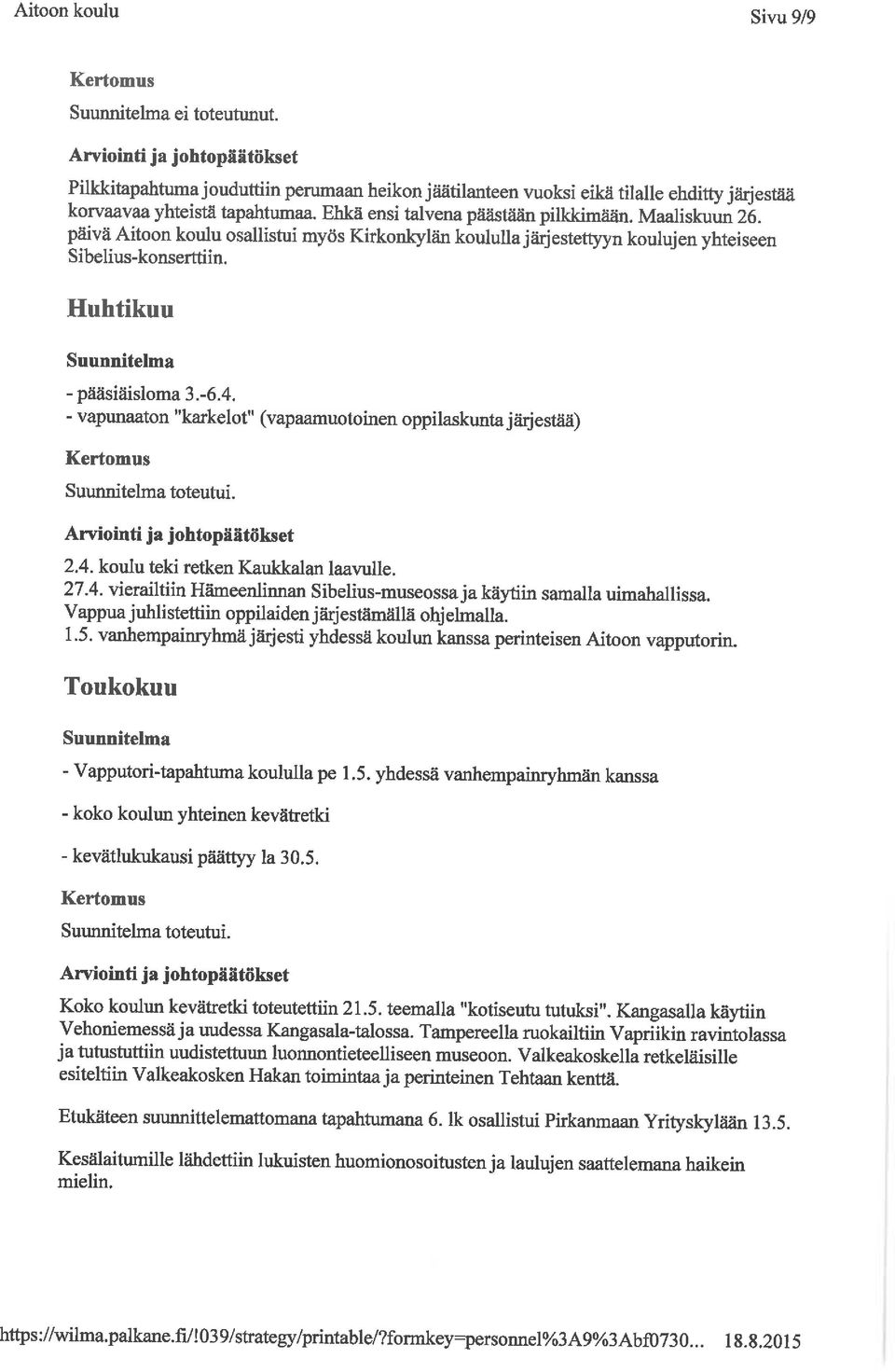 - vapunaaton karkelot" (vapaamuotoinen oppilaskunta järjestää) toteutui. 2.4. koulu teki retken Kaukkalan laavulle. 27. 4. vierailtiin Hämeenlinnan Sibelius-museossaja käytiin samalla uimahallissa.