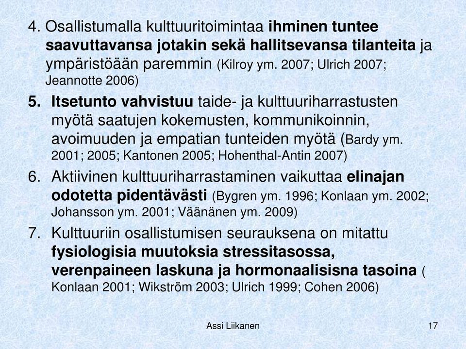 2001; 2005; Kantonen 2005; Hohenthal-Antin 2007) 6. Aktiivinen kulttuuriharrastaminen vaikuttaa elinajan odotetta pidentävästi (Bygren ym. 1996; Konlaan ym. 2002; Johansson ym.