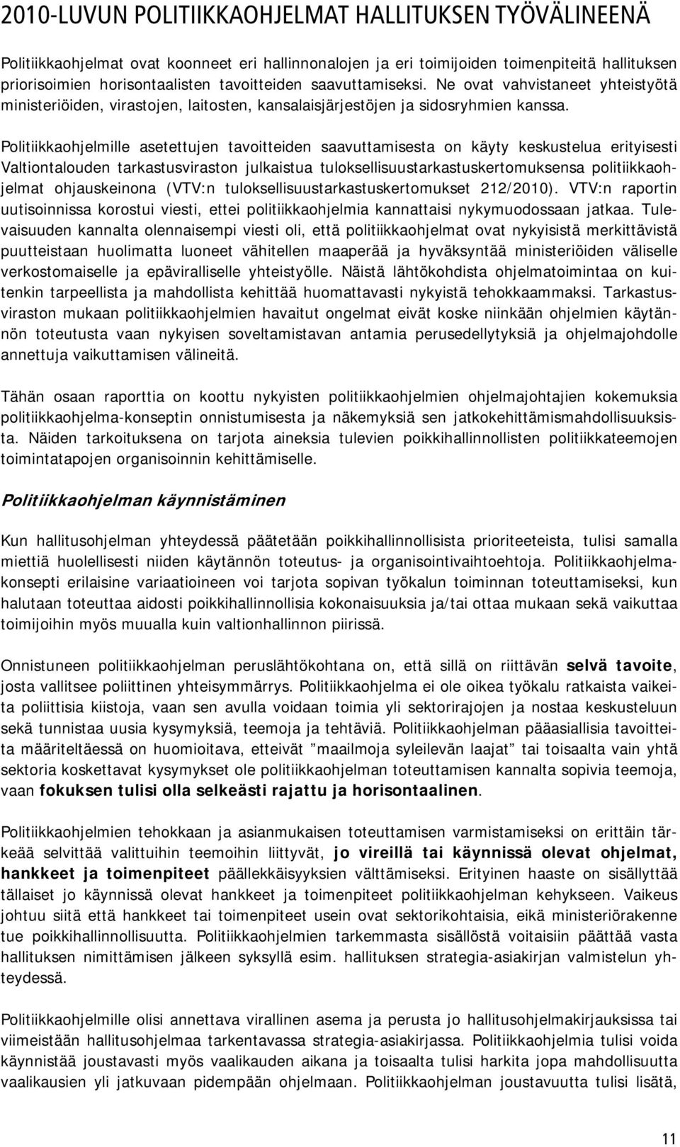 Politiikkaohjelmille asetettujen tavoitteiden saavuttamisesta on käyty keskustelua erityisesti Valtiontalouden tarkastusviraston julkaistua tuloksellisuustarkastuskertomuksensa politiikkaohjelmat