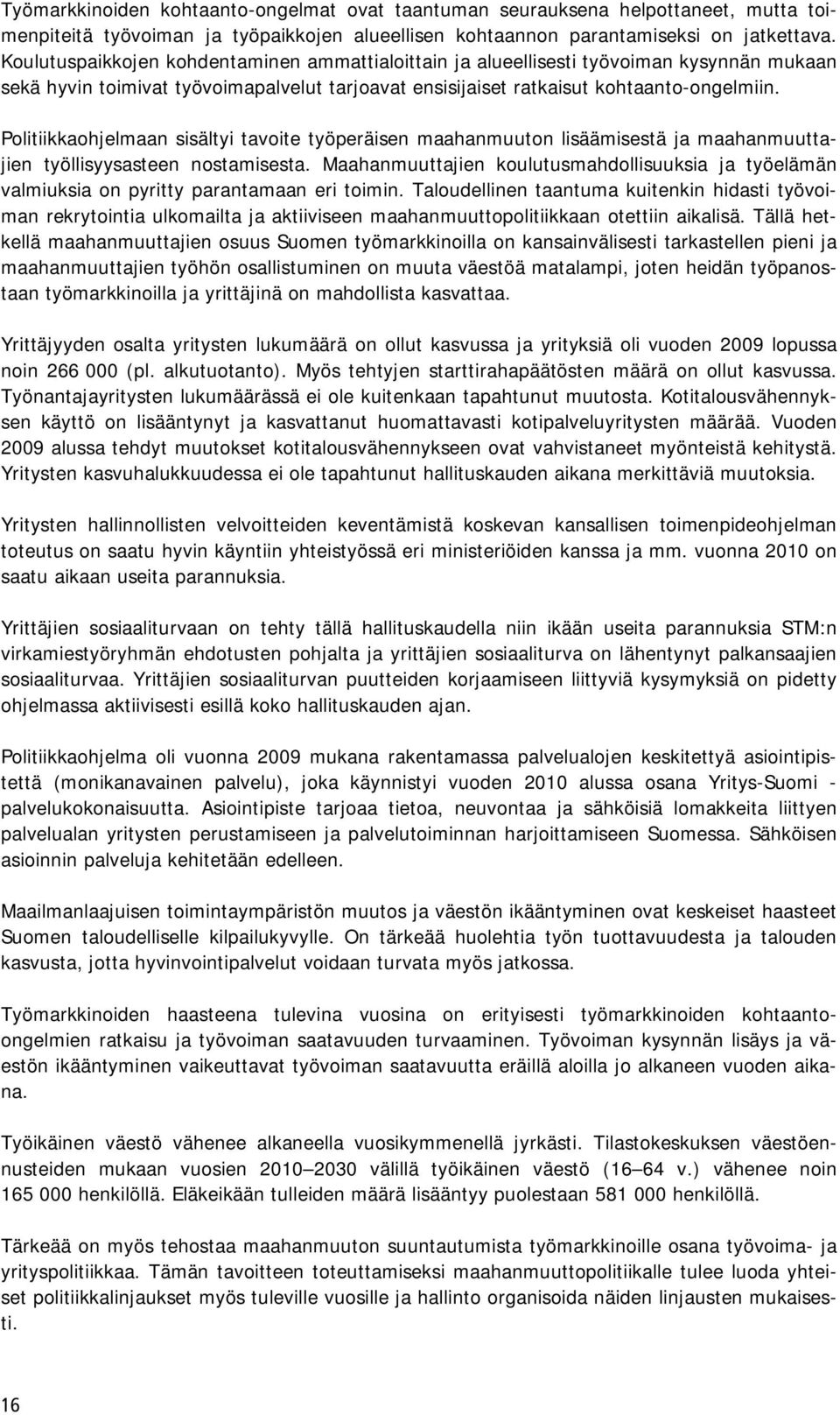 Politiikkaohjelmaan sisältyi tavoite työperäisen maahanmuuton lisäämisestä ja maahanmuuttajien työllisyysasteen nostamisesta.