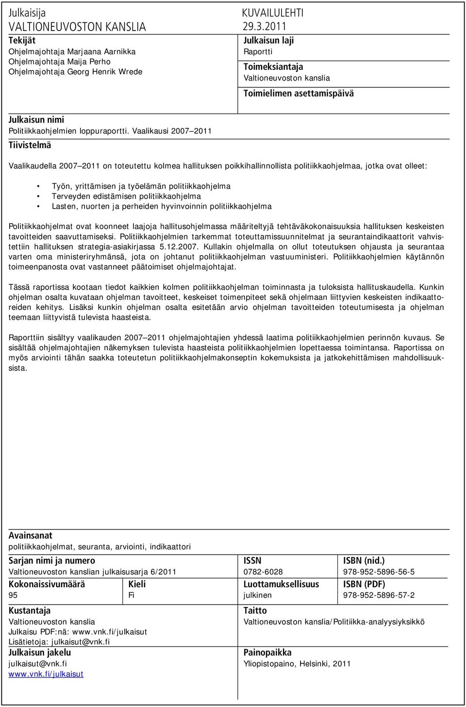 Vaalikausi 2007 2011 Tiivistelmä Vaalikaudella 2007 2011 on toteutettu kolmea hallituksen poikkihallinnollista politiikkaohjelmaa, jotka ovat olleet: Työn, yrittämisen ja työelämän politiikkaohjelma