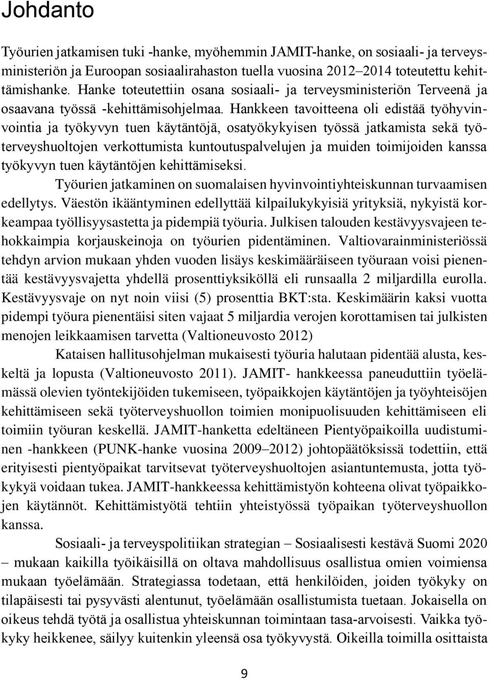 Hankkeen tavoitteena oli edistää työhyvinvointia ja työkyvyn tuen käytäntöjä, osatyökykyisen työssä jatkamista sekä työterveyshuoltojen verkottumista kuntoutuspalvelujen ja muiden toimijoiden kanssa