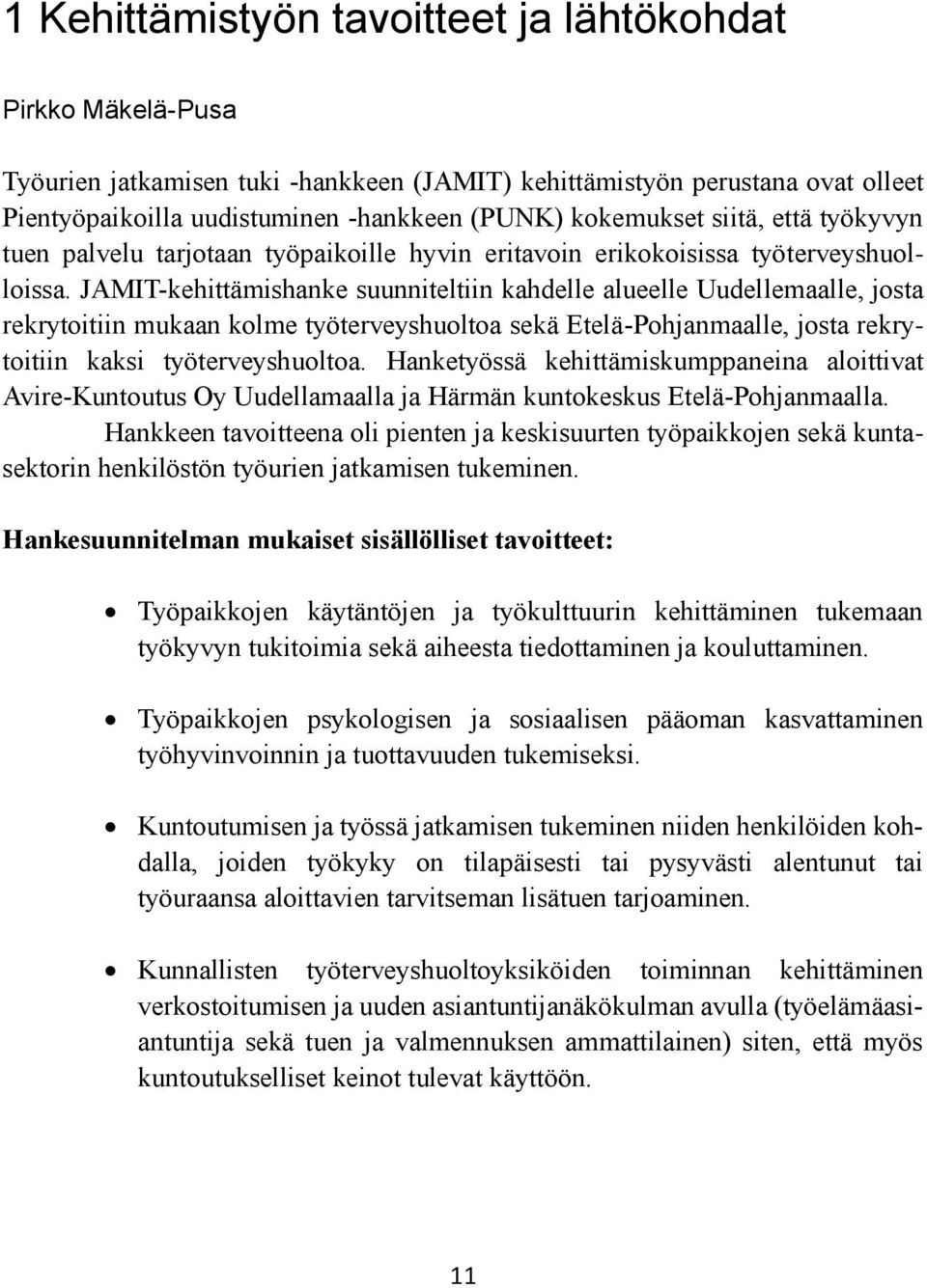 JAMIT-kehittämishanke suunniteltiin kahdelle alueelle Uudellemaalle, josta rekrytoitiin mukaan kolme työterveyshuoltoa sekä Etelä-Pohjanmaalle, josta rekrytoitiin kaksi työterveyshuoltoa.