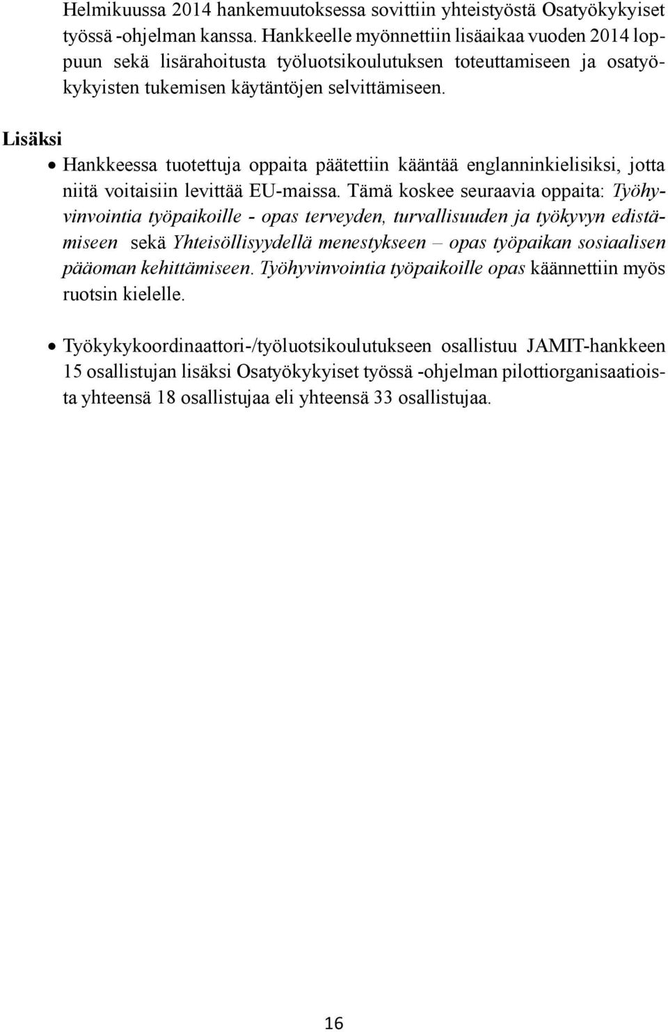 Lisäksi Hankkeessa tuotettuja oppaita päätettiin kääntää englanninkielisiksi, jotta niitä voitaisiin levittää EU-maissa.