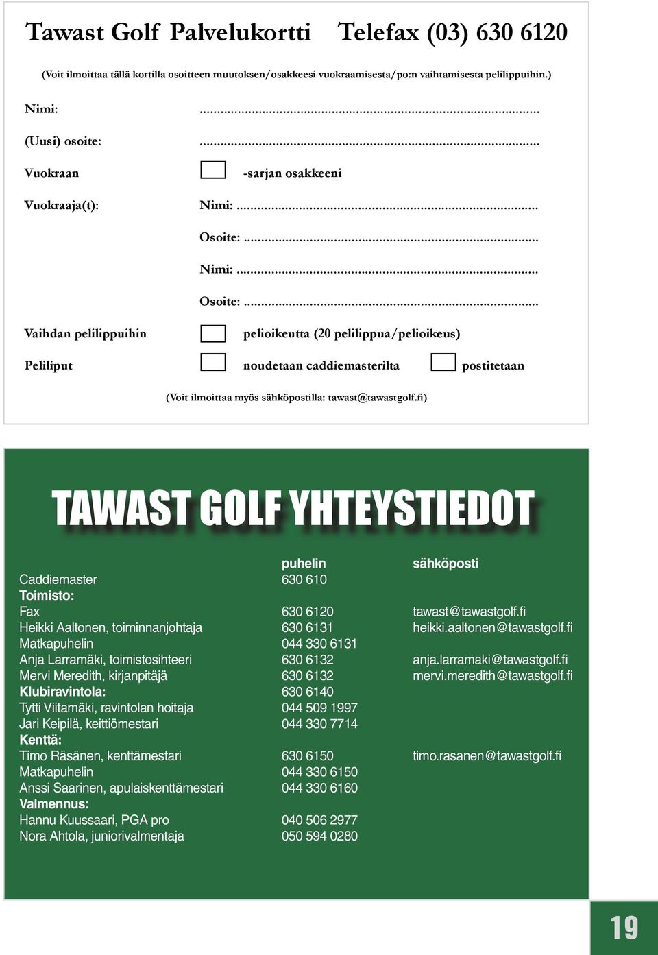 .. Nimi:... Osoite:... Vaihdan pelilippuihin pelioikeutta (20 pelilippua/pelioikeus) Peliliput noudetaan caddiemasterilta postitetaan (Voit ilmoittaa myös sähköpostilla: tawast@tawastgolf.