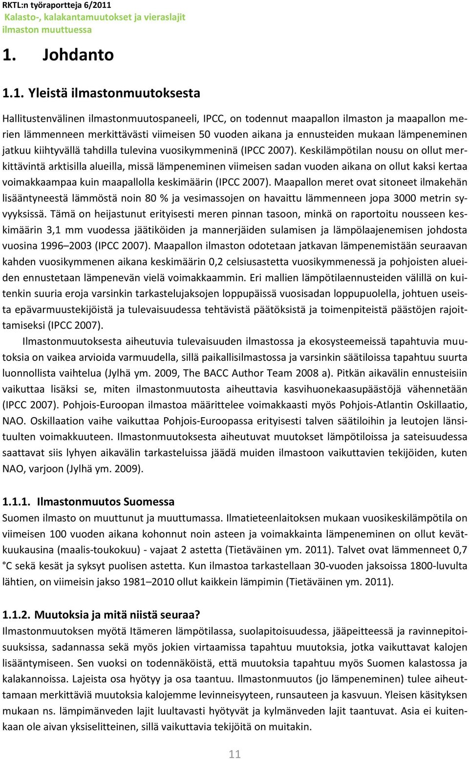 Keskilämpötilan nousu on ollut merkittävintä arktisilla alueilla, missä lämpeneminen viimeisen sadan vuoden aikana on ollut kaksi kertaa voimakkaampaa kuin maapallolla keskimäärin (IPCC 2007).