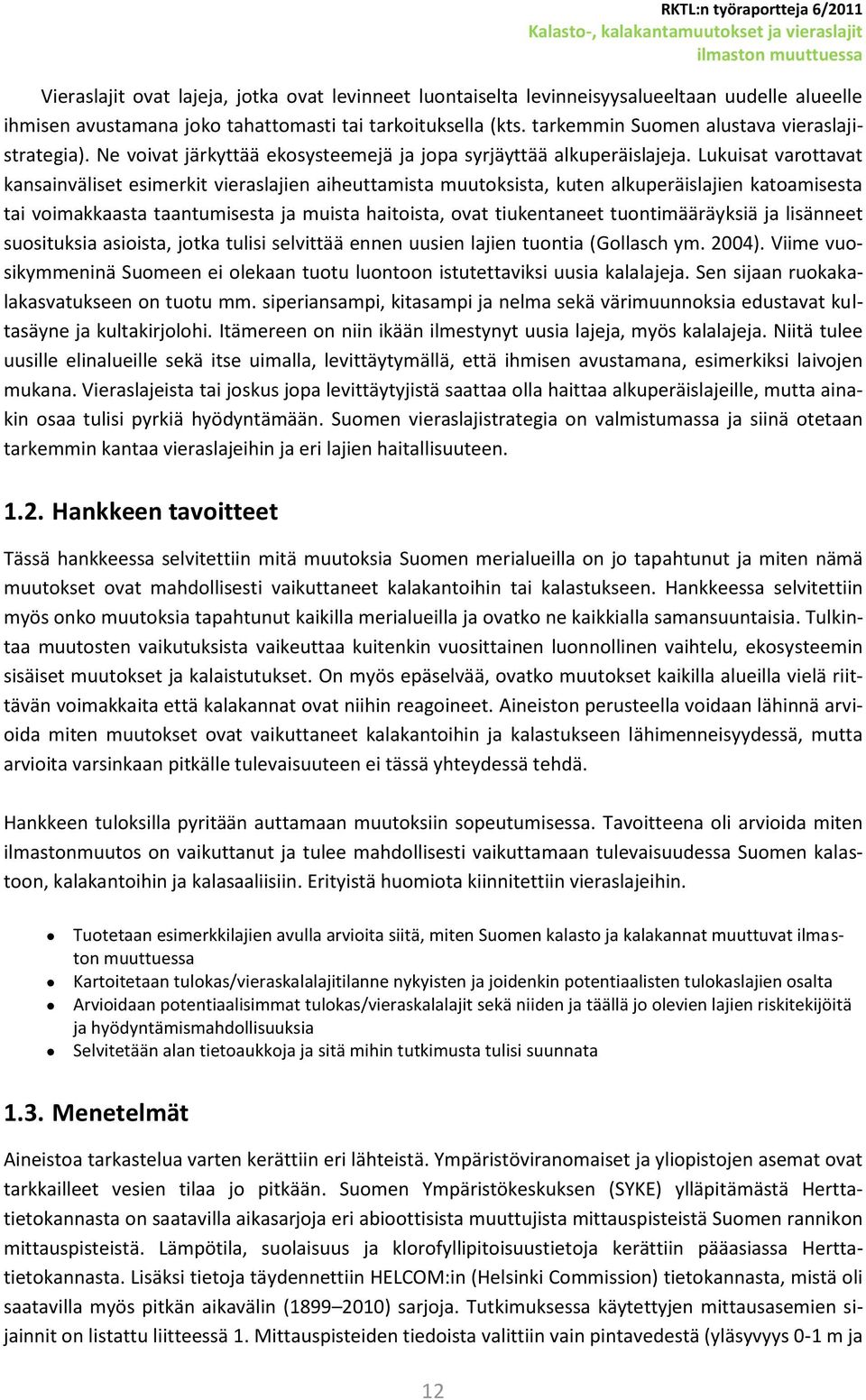 Lukuisat varottavat kansainväliset esimerkit vieraslajien aiheuttamista muutoksista, kuten alkuperäislajien katoamisesta tai voimakkaasta taantumisesta ja muista haitoista, ovat tiukentaneet