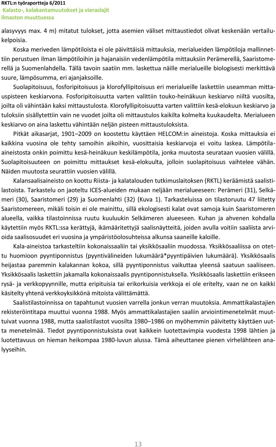 Saaristomerellä ja Suomenlahdella. Tällä tavoin saatiin mm. laskettua näille merialueille biologisesti merkittävä suure, lämpösumma, eri ajanjaksoille.