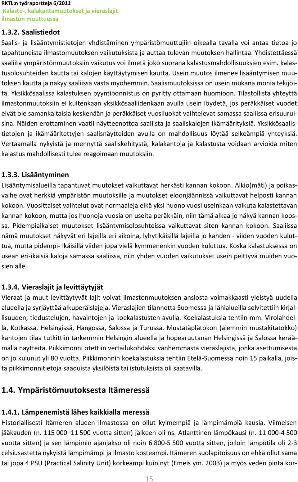 Yhdistettäessä saaliita ympäristönmuutoksiin vaikutus voi ilmetä joko suorana kalastusmahdollisuuksien esim. kalastusolosuhteiden kautta tai kalojen käyttäytymisen kautta.