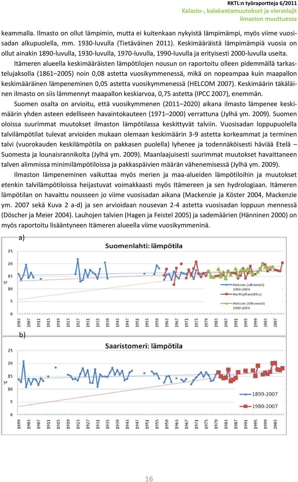 Itämeren alueella keskimääräisten lämpötilojen nousun on raportoitu olleen pidemmällä tarkastelujaksolla (1861 2005) noin 0,08 astetta vuosikymmenessä, mikä on nopeampaa kuin maapallon keskimääräinen