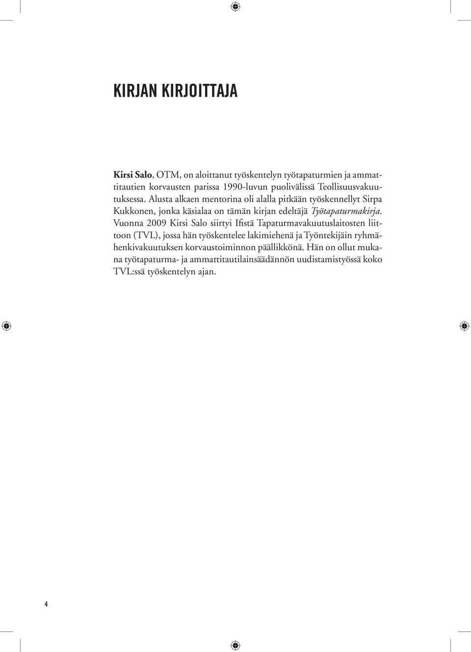 Alusta alkaen mentorina oli alalla pitkään työskennellyt Sirpa Kukkonen, jonka käsialaa on tämän kirjan edeltäjä Työtapaturmakirja.