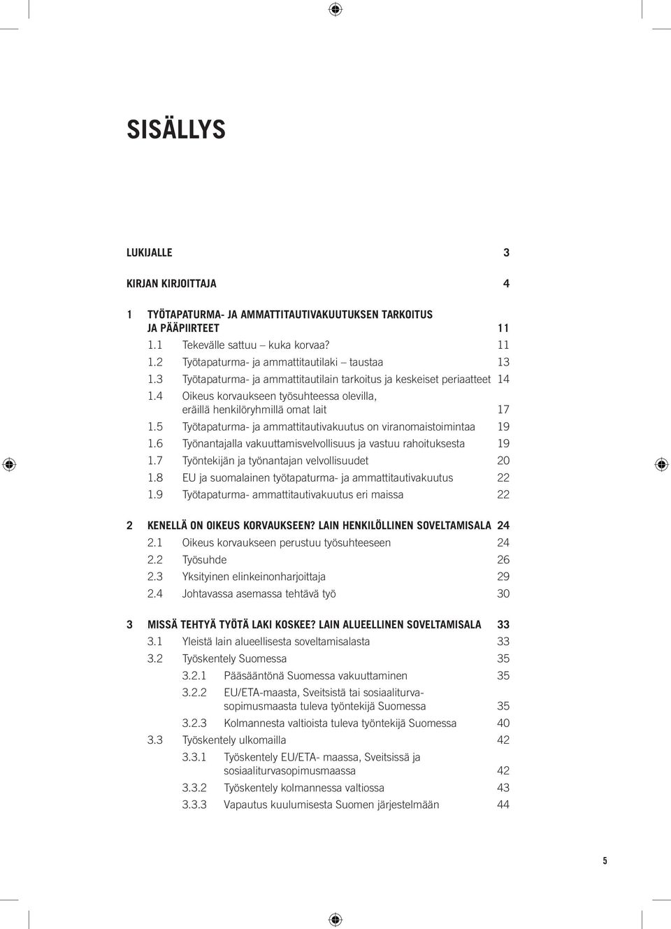 5 Työtapaturma- ja ammattitautivakuutus on viranomaistoimintaa 19 1.6 Työnantajalla vakuuttamisvelvollisuus ja vastuu rahoituksesta 19 1.7 Työntekijän ja työnantajan velvollisuudet 20 1.