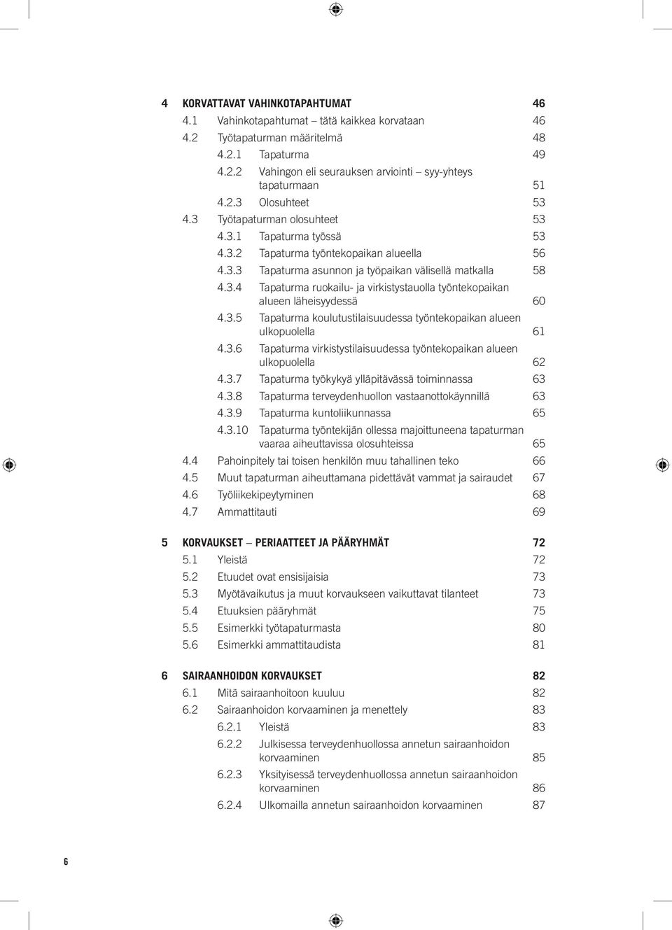 3.5 Tapaturma koulutustilaisuudessa työntekopaikan alueen ulkopuolella 61 4.3.6 Tapaturma virkistystilaisuudessa työntekopaikan alueen ulkopuolella 62 4.3.7 Tapaturma työkykyä ylläpitävässä toiminnassa 63 4.