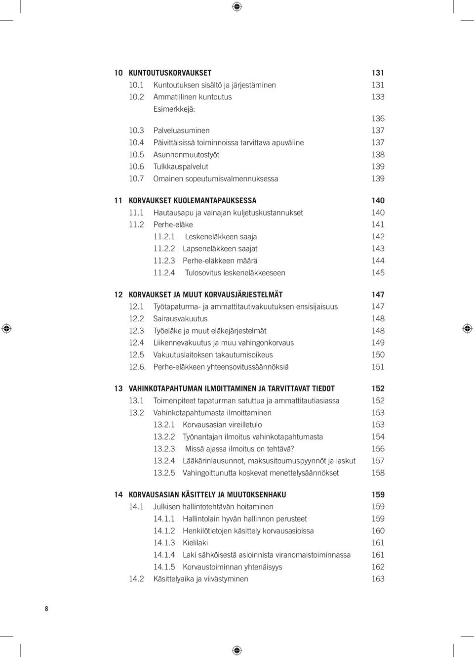 1 Hautausapu ja vainajan kuljetuskustannukset 140 11.2 Perhe-eläke 141 11.2.1 Leskeneläkkeen saaja 142 11.2.2 Lapseneläkkeen saajat 143 11.2.3 Perhe-eläkkeen määrä 144 11.2.4 Tulosovitus leskeneläkkeeseen 145 12 KORVAUKSET JA MUUT KORVAUSJÄRJESTELMÄT 147 12.