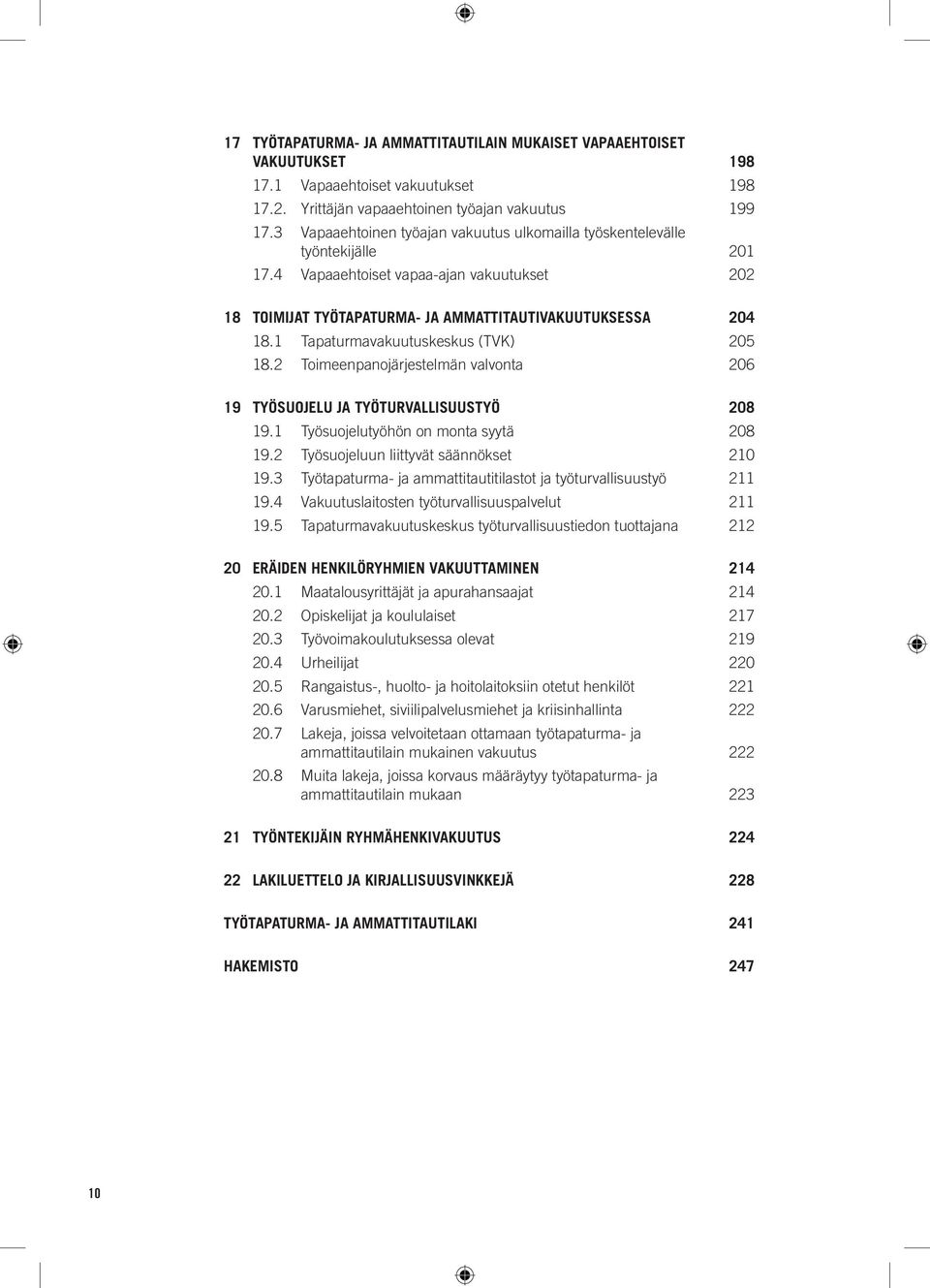 1 Tapaturmavakuutuskeskus (TVK) 205 18.2 Toimeenpanojärjestelmän valvonta 206 19 TYÖSUOJELU JA TYÖTURVALLISUUSTYÖ 208 19.1 Työsuojelutyöhön on monta syytä 208 19.