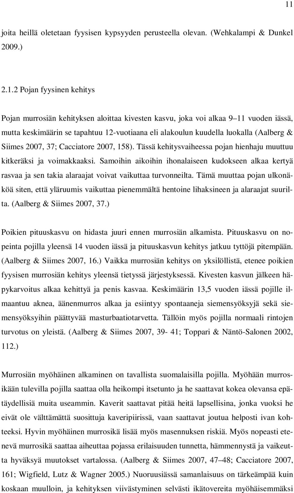 Tässä kehitysvaiheessa pojan hienhaju muuttuu kitkeräksi ja voimakkaaksi. Samoihin aikoihin ihonalaiseen kudokseen alkaa kertyä rasvaa ja sen takia alaraajat voivat vaikuttaa turvonneilta.