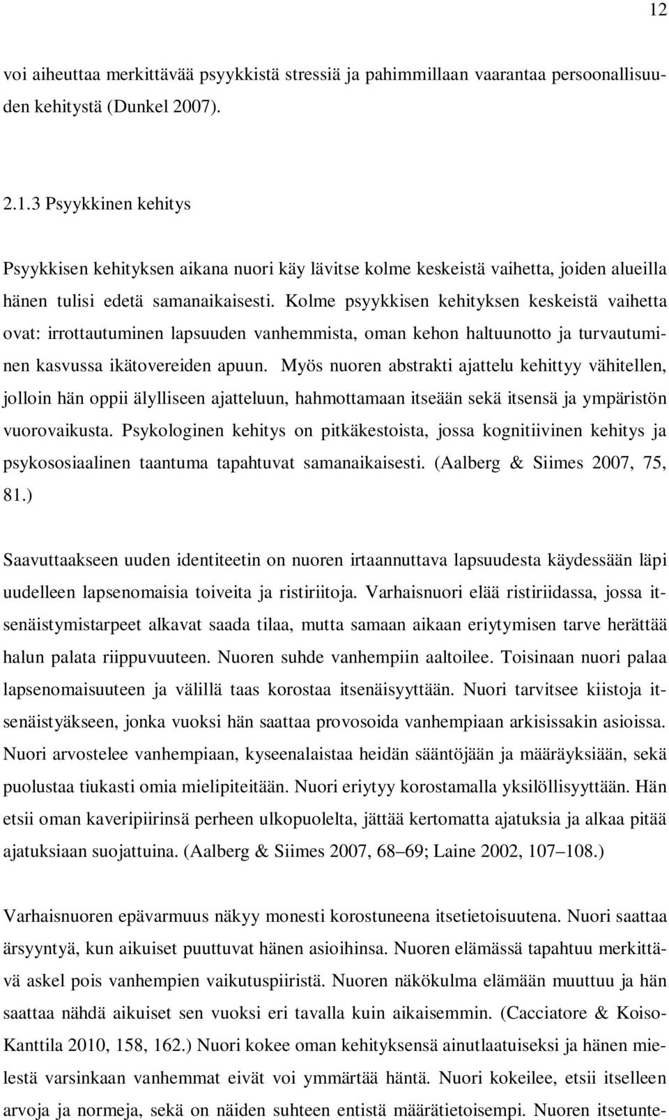 Myös nuoren abstrakti ajattelu kehittyy vähitellen, jolloin hän oppii älylliseen ajatteluun, hahmottamaan itseään sekä itsensä ja ympäristön vuorovaikusta.