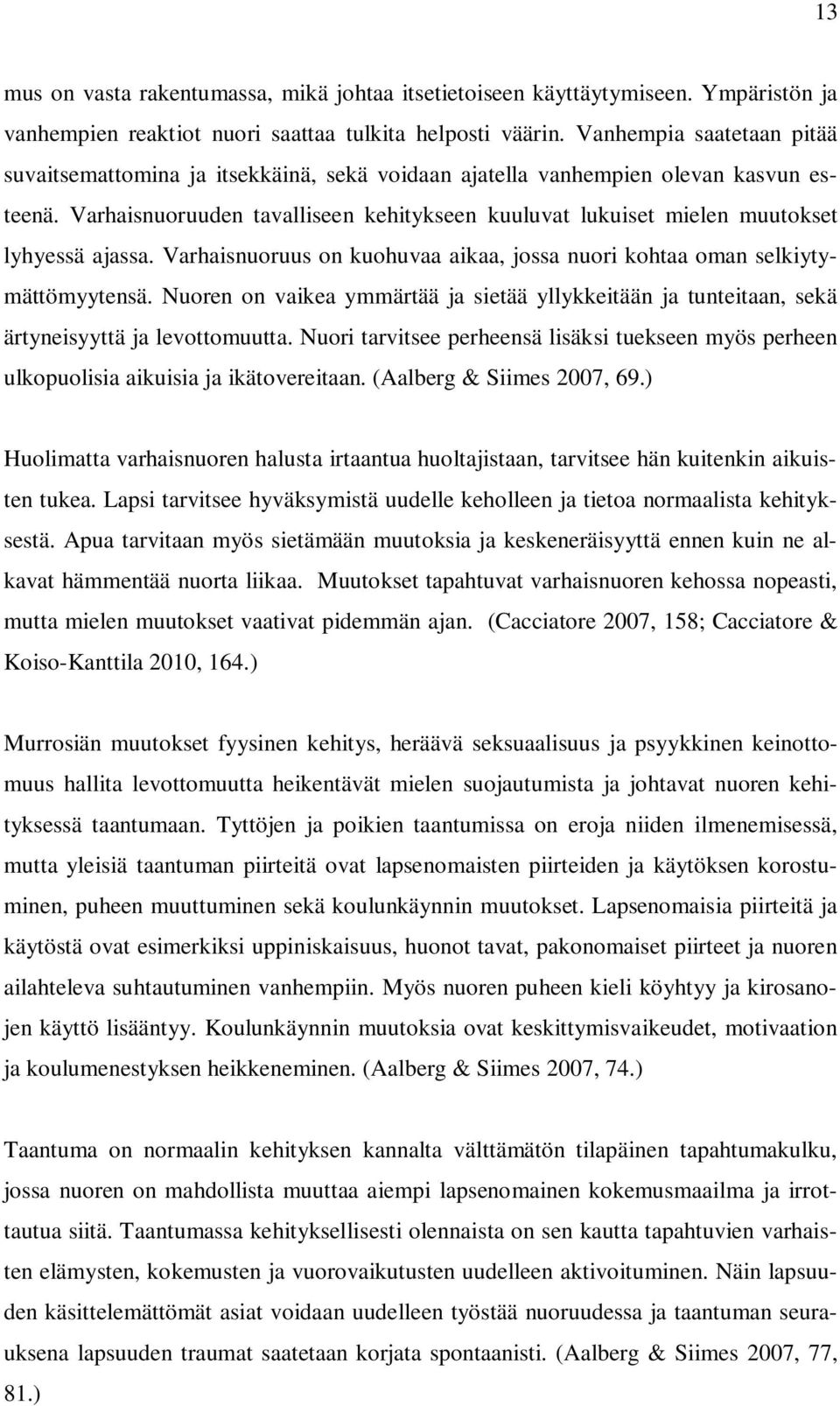 Varhaisnuoruuden tavalliseen kehitykseen kuuluvat lukuiset mielen muutokset lyhyessä ajassa. Varhaisnuoruus on kuohuvaa aikaa, jossa nuori kohtaa oman selkiytymättömyytensä.