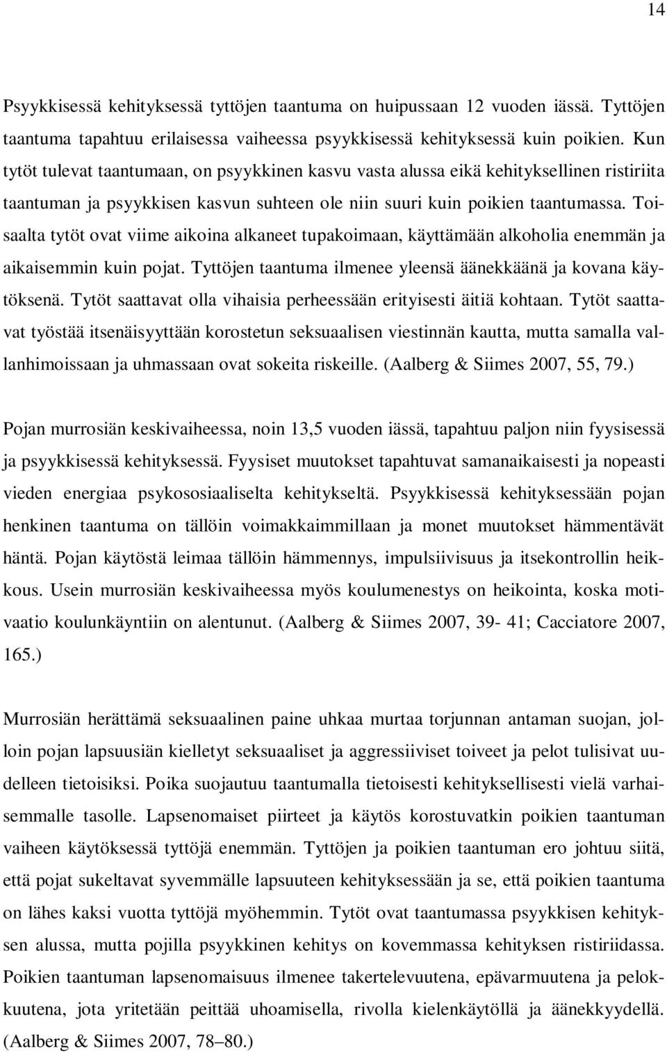 Toisaalta tytöt ovat viime aikoina alkaneet tupakoimaan, käyttämään alkoholia enemmän ja aikaisemmin kuin pojat. Tyttöjen taantuma ilmenee yleensä äänekkäänä ja kovana käytöksenä.