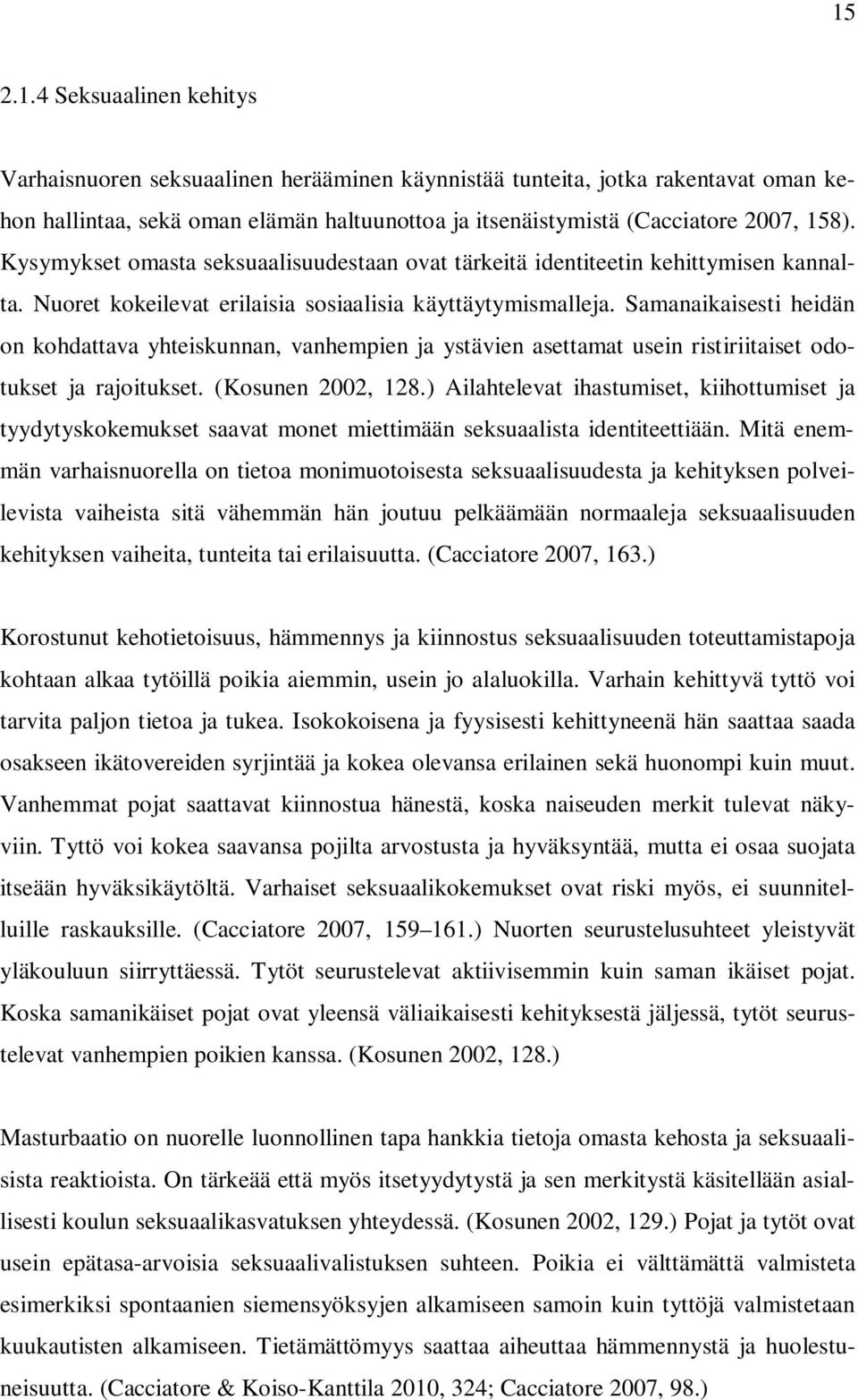 Samanaikaisesti heidän on kohdattava yhteiskunnan, vanhempien ja ystävien asettamat usein ristiriitaiset odotukset ja rajoitukset. (Kosunen 2002, 128.