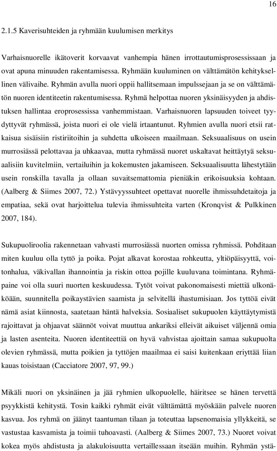 Ryhmä helpottaa nuoren yksinäisyyden ja ahdistuksen hallintaa eroprosessissa vanhemmistaan. Varhaisnuoren lapsuuden toiveet tyydyttyvät ryhmässä, joista nuori ei ole vielä irtaantunut.