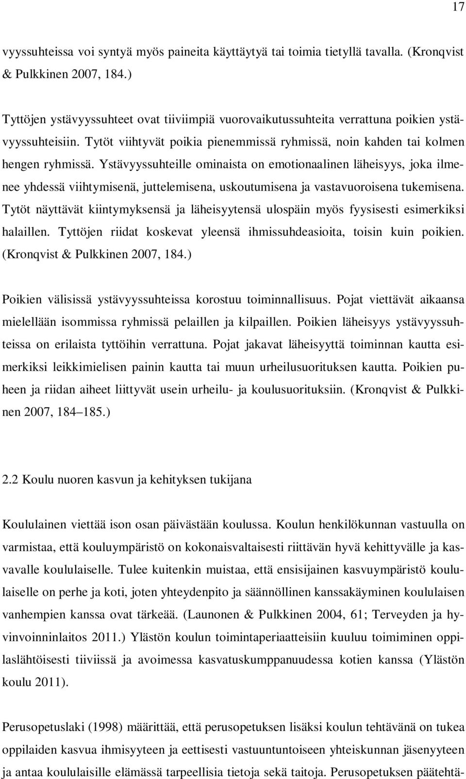 Ystävyyssuhteille ominaista on emotionaalinen läheisyys, joka ilmenee yhdessä viihtymisenä, juttelemisena, uskoutumisena ja vastavuoroisena tukemisena.