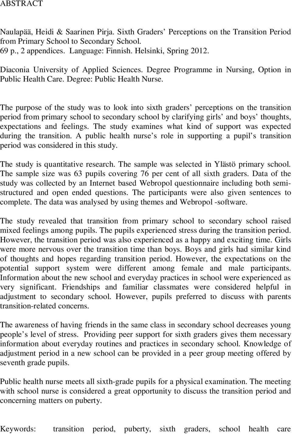 The purpose of the study was to look into sixth graders perceptions on the transition period from primary school to secondary school by clarifying girls and boys thoughts, expectations and feelings.