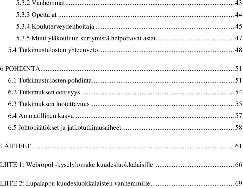 .. 54 6.3 Tutkimuksen luotettavuus... 55 6.4 Ammatillinen kasvu... 57 6.5 Johtopäätökset ja jatkotutkimusaiheet... 58 LÄHTEET.