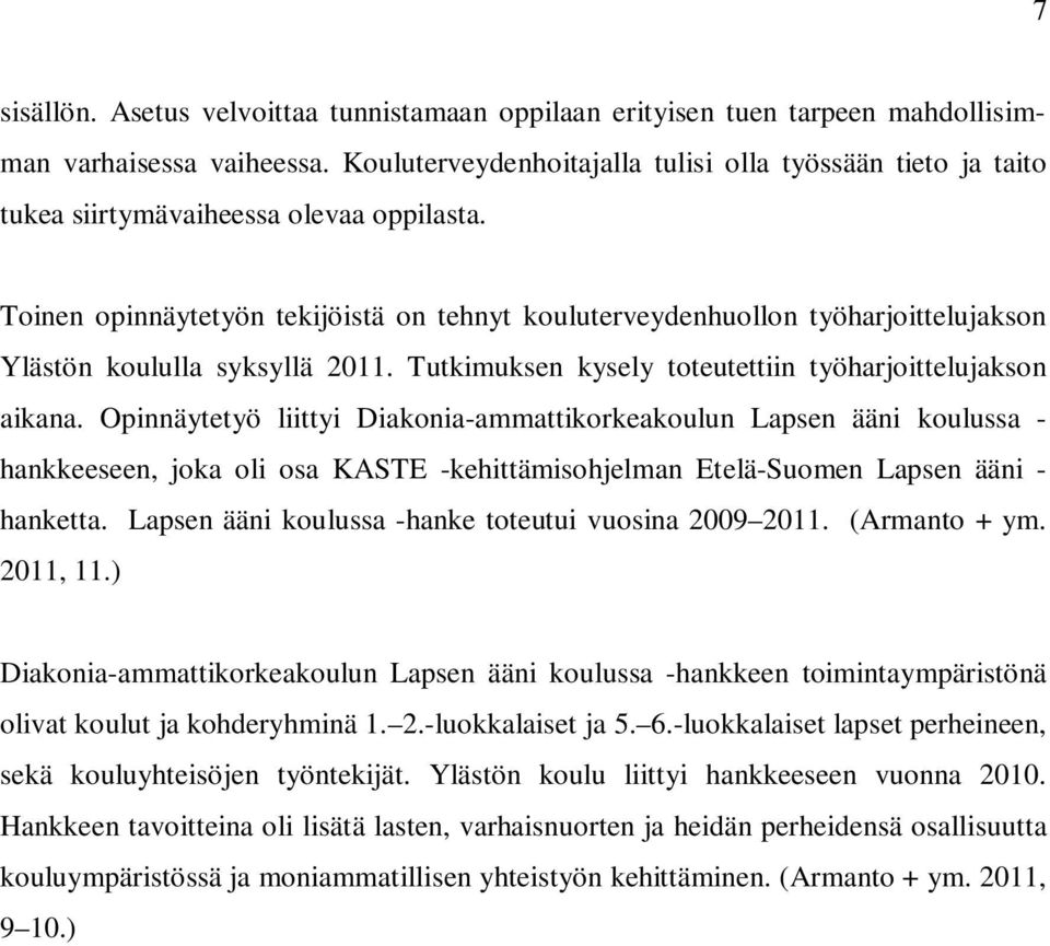 Toinen opinnäytetyön tekijöistä on tehnyt kouluterveydenhuollon työharjoittelujakson Ylästön koululla syksyllä 2011. Tutkimuksen kysely toteutettiin työharjoittelujakson aikana.