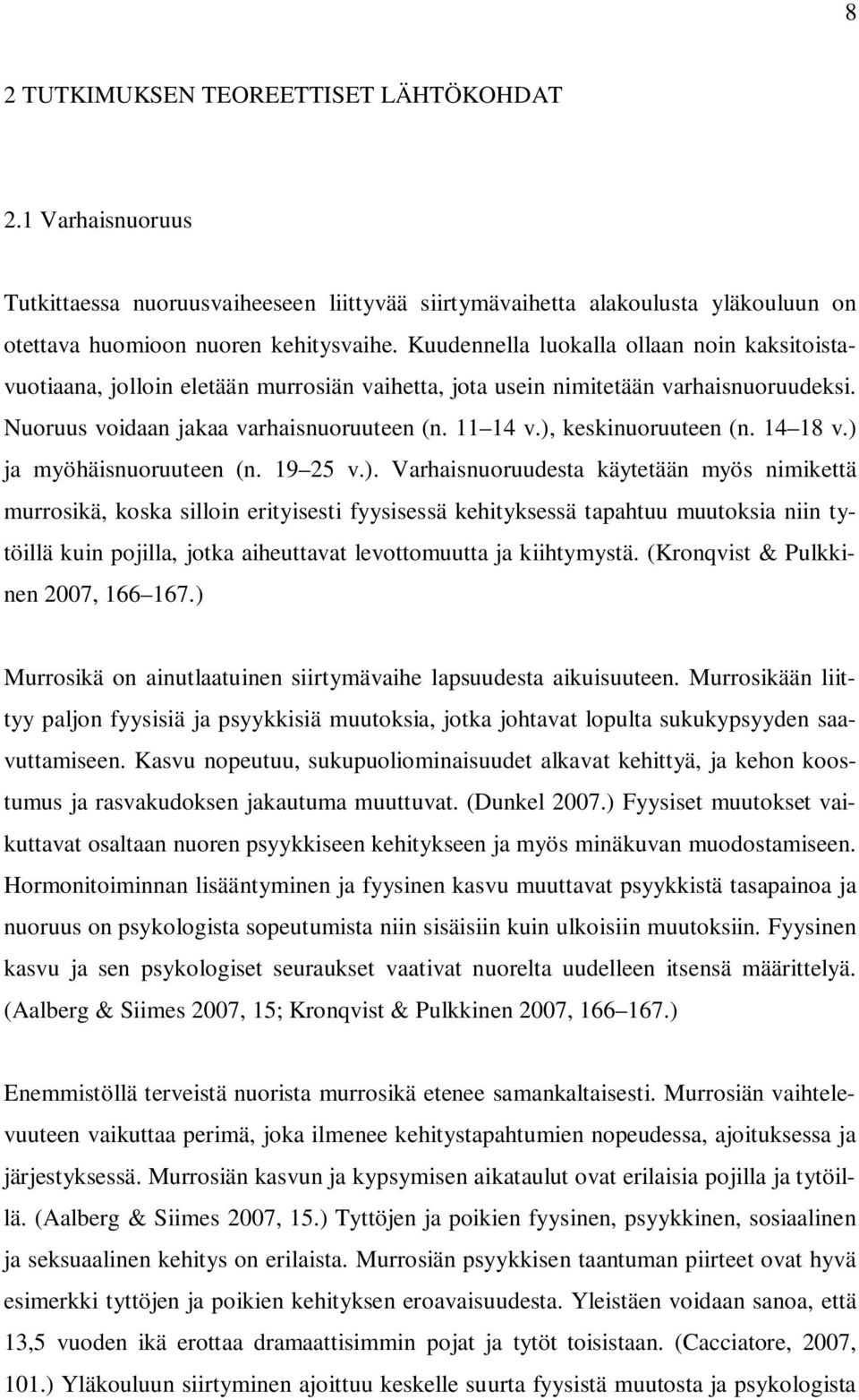 ), keskinuoruuteen (n. 14 18 v.) ja myöhäisnuoruuteen (n. 19 25 v.). Varhaisnuoruudesta käytetään myös nimikettä murrosikä, koska silloin erityisesti fyysisessä kehityksessä tapahtuu muutoksia niin