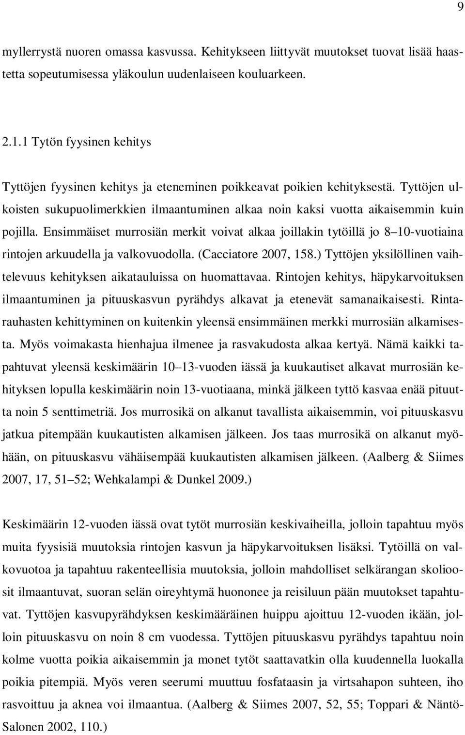 Ensimmäiset murrosiän merkit voivat alkaa joillakin tytöillä jo 8 10-vuotiaina rintojen arkuudella ja valkovuodolla. (Cacciatore 2007, 158.