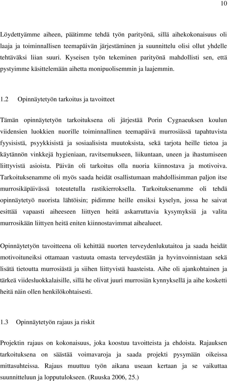 2 Opinnäytetyön tarkoitus ja tavoitteet Tämän opinnäytetyön tarkoituksena oli järjestää Porin Cygnaeuksen koulun viidensien luokkien nuorille toiminnallinen teemapäivä murrosiässä tapahtuvista