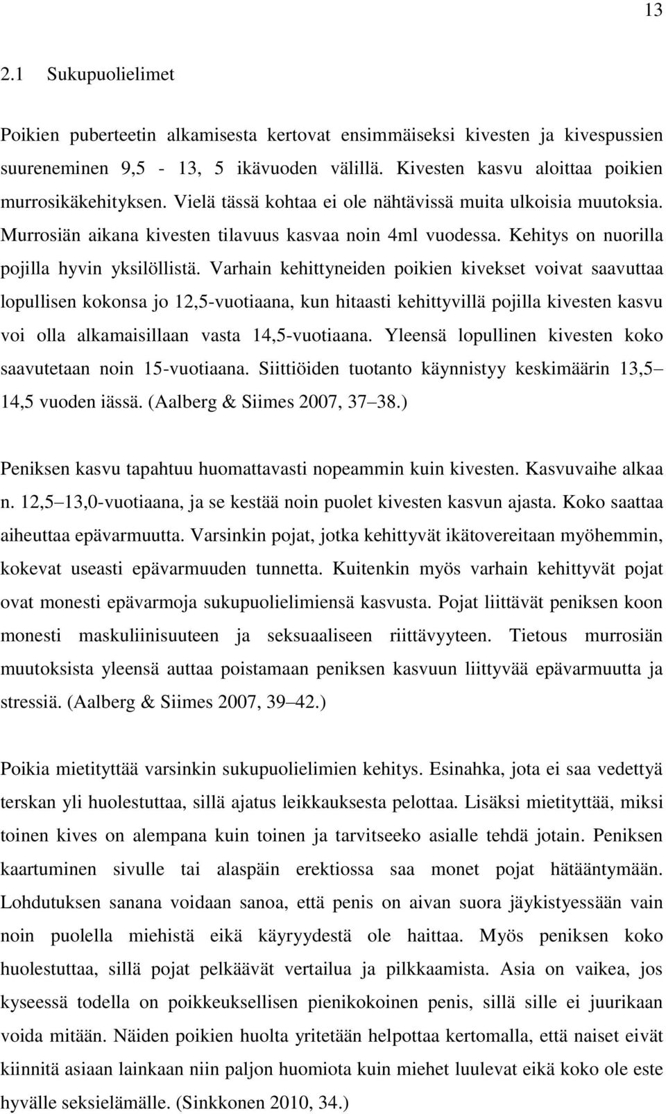 Varhain kehittyneiden poikien kivekset voivat saavuttaa lopullisen kokonsa jo 12,5-vuotiaana, kun hitaasti kehittyvillä pojilla kivesten kasvu voi olla alkamaisillaan vasta 14,5-vuotiaana.