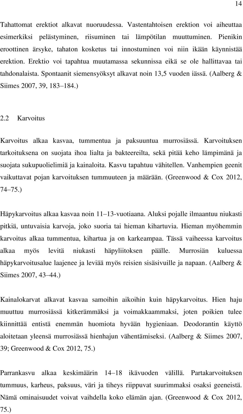 Spontaanit siemensyöksyt alkavat noin 13,5 vuoden iässä. (Aalberg & Siimes 2007, 39, 183 184.) 2.2 Karvoitus Karvoitus alkaa kasvaa, tummentua ja paksuuntua murrosiässä.