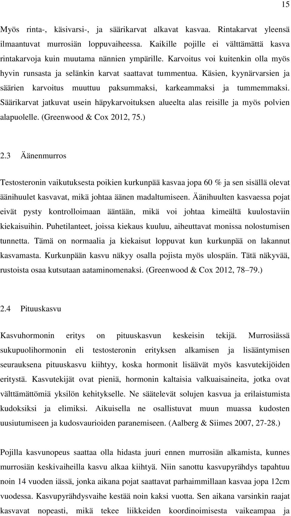 Säärikarvat jatkuvat usein häpykarvoituksen alueelta alas reisille ja myös polvien alapuolelle. (Greenwood & Cox 2012, 75.) 2.