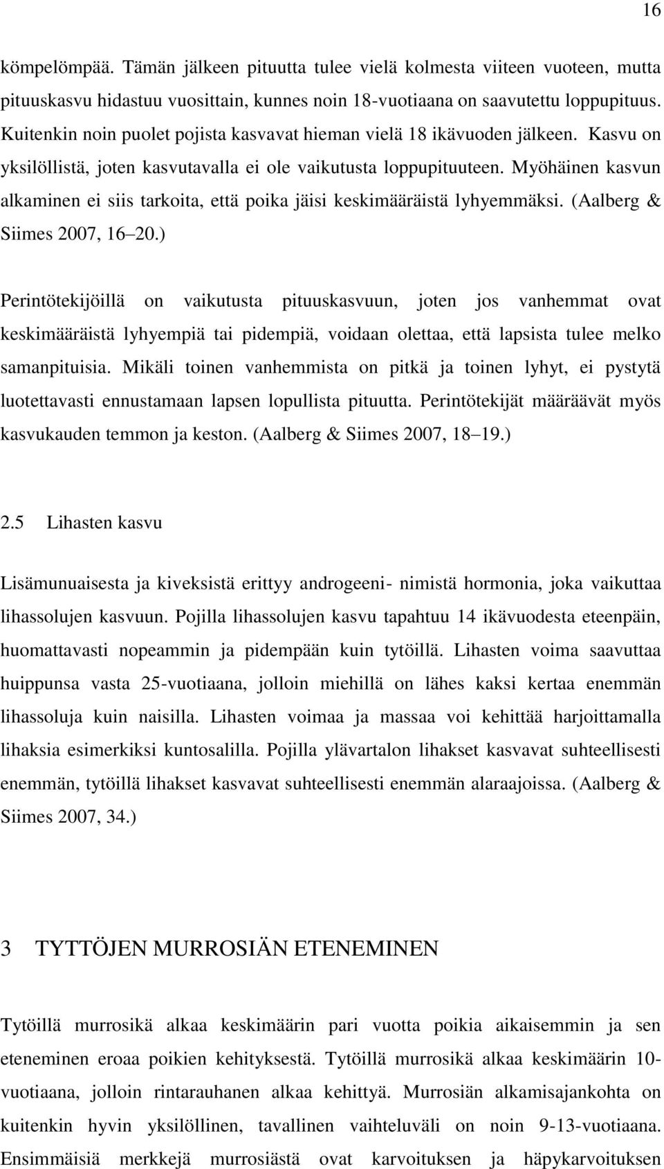 Myöhäinen kasvun alkaminen ei siis tarkoita, että poika jäisi keskimääräistä lyhyemmäksi. (Aalberg & Siimes 2007, 16 20.